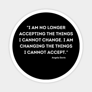 I am changing the things I cannot accept,  Angela Davis Magnet